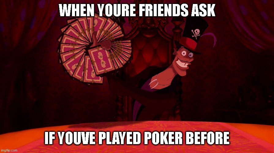 Poker life | WHEN YOURE FRIENDS ASK; IF YOUVE PLAYED POKER BEFORE | image tagged in gambling | made w/ Imgflip meme maker