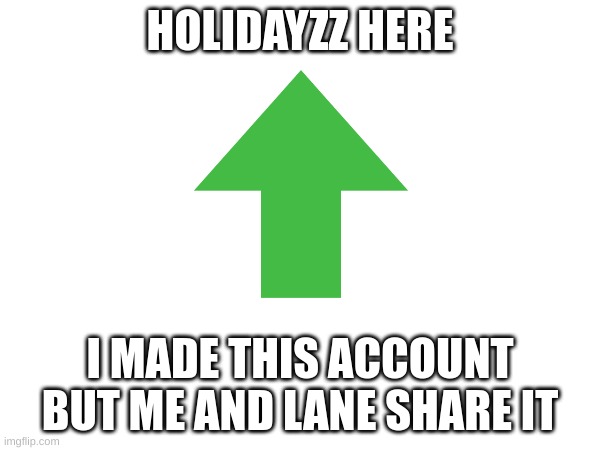 M | HOLIDAYZZ HERE; I MADE THIS ACCOUNT BUT ME AND LANE SHARE IT | image tagged in m | made w/ Imgflip meme maker