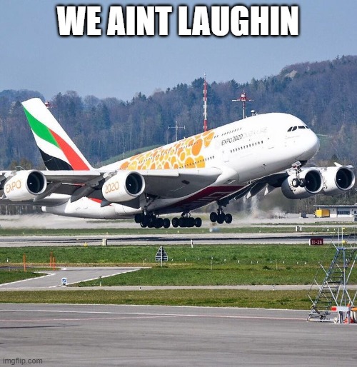 Airbus A380 | WE AINT LAUGHIN | image tagged in airbus a380 | made w/ Imgflip meme maker