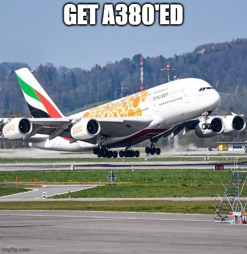 Airbus A380 | GET A380'ED | image tagged in airbus a380 | made w/ Imgflip meme maker