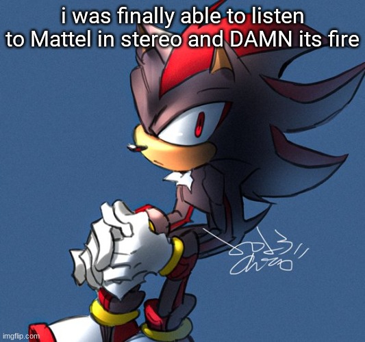 i have shitty earbuds 99% of the time so | i was finally able to listen to Mattel in stereo and DAMN its fire | image tagged in shadow being shadow ig | made w/ Imgflip meme maker