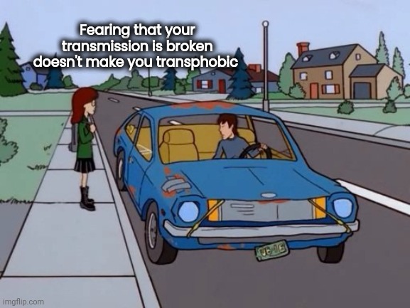 Ford Pinto | Fearing that your transmission is broken doesn't make you transphobic | image tagged in ford pinto | made w/ Imgflip meme maker