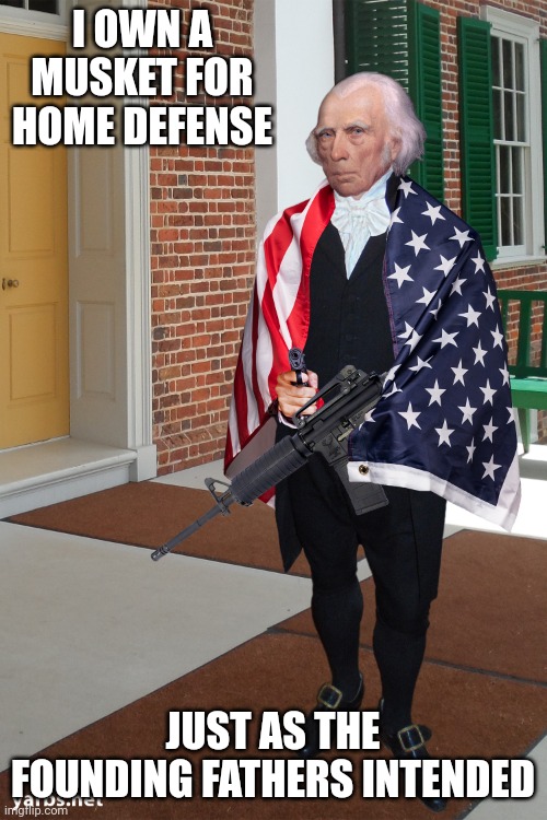 Just as the founding fathers intended | I OWN A MUSKET FOR HOME DEFENSE; JUST AS THE FOUNDING FATHERS INTENDED | image tagged in james madison with ar-15 gun | made w/ Imgflip meme maker