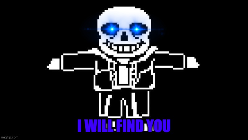 T POSE SANS | I WILL FIND YOU | image tagged in t pose sans | made w/ Imgflip meme maker