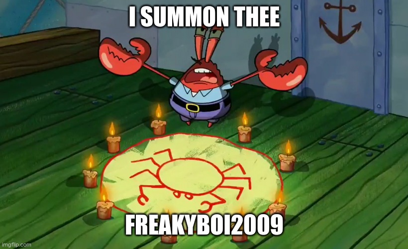 mr crabs summons pray circle | I SUMMON THEE; FREAKYBOI2009 | image tagged in mr crabs summons pray circle | made w/ Imgflip meme maker