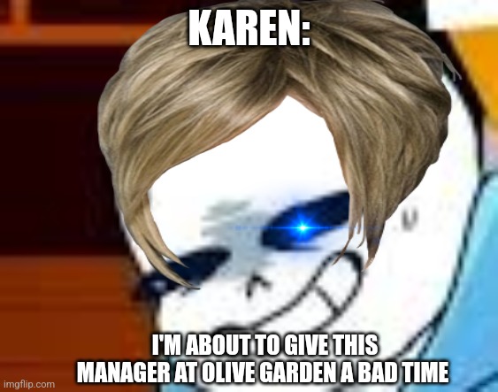 Karen about to give Olive Garden manager a bad time | KAREN:; I'M ABOUT TO GIVE THIS MANAGER AT OLIVE GARDEN A BAD TIME | image tagged in scared sans template,karens,jpfan102504 | made w/ Imgflip meme maker