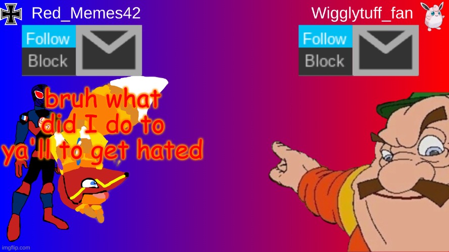 Red_Memes42/Wigglytuff_fan Announcement Page | bruh what did I do to ya'll to get hated | image tagged in red_memes42/wigglytuff_fan announcement page | made w/ Imgflip meme maker