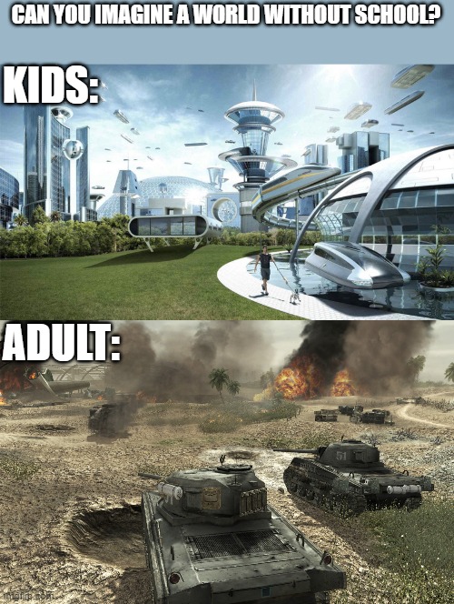 Schoolworst? | CAN YOU IMAGINE A WORLD WITHOUT SCHOOL? KIDS:; ADULT: | image tagged in the future world if | made w/ Imgflip meme maker