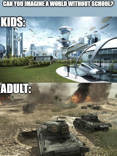 Sorry... you are middle child | CAN YOU IMAGINE A WORLD WITHOUT SCHOOL? KIDS:; ADULT: | image tagged in the future world if | made w/ Imgflip meme maker