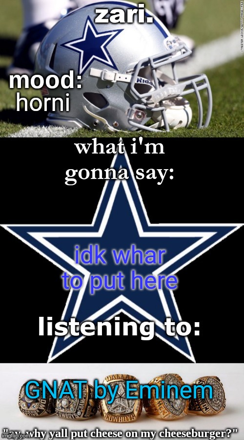 zari's revised cowboys announcement temp | horni; idk whar to put here; GNAT by Eminem | image tagged in zari's revised cowboys announcement temp | made w/ Imgflip meme maker