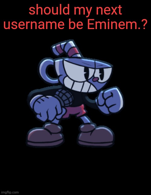 or M&'Nem or smthn like that | should my next username be Eminem.? | image tagged in cuphead | made w/ Imgflip meme maker