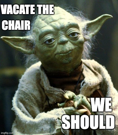 Vacate the chair Yoda | VACATE THE; CHAIR; WE 
SHOULD | image tagged in memes,star wars yoda,speaker of the house,vacate the chair | made w/ Imgflip meme maker