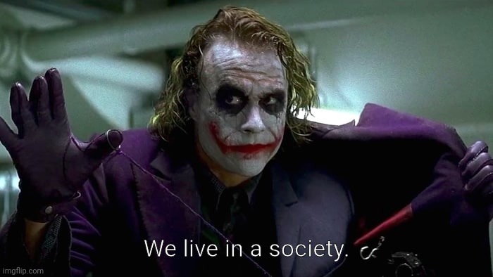We live in a society | We live in a society. | image tagged in we live in a society | made w/ Imgflip meme maker