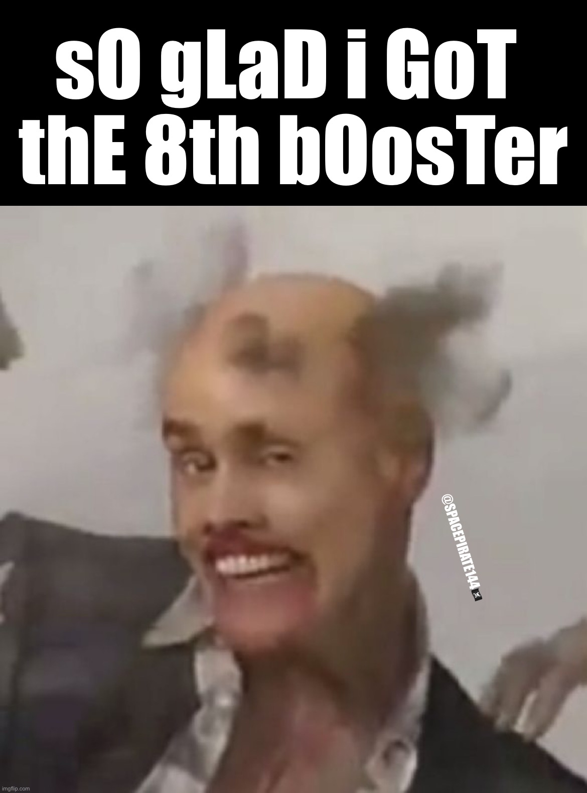 So Glad I Got The 8th Booster | sO gLaD i GoT 
thE 8th bOosTer; @SPACEPIRATE144🏴‍☠️ | image tagged in conspiracy,boosters,pfizer,vaccines,novaccines,moderna | made w/ Imgflip meme maker