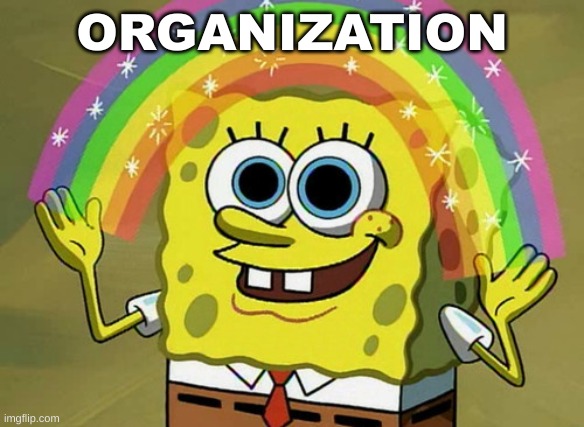 Imagination Spongebob Meme | ORGANIZATION | image tagged in memes,imagination spongebob | made w/ Imgflip meme maker