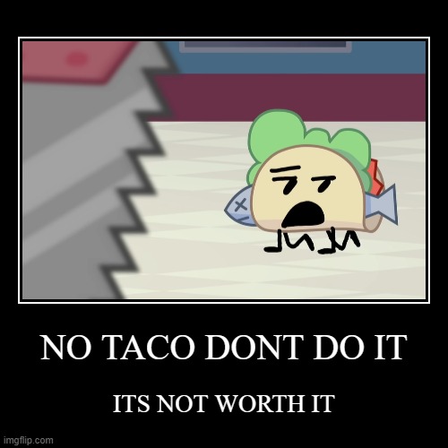 NO TACO DONT DO IT | ITS NOT WORTH IT | image tagged in funny,demotivationals | made w/ Imgflip demotivational maker