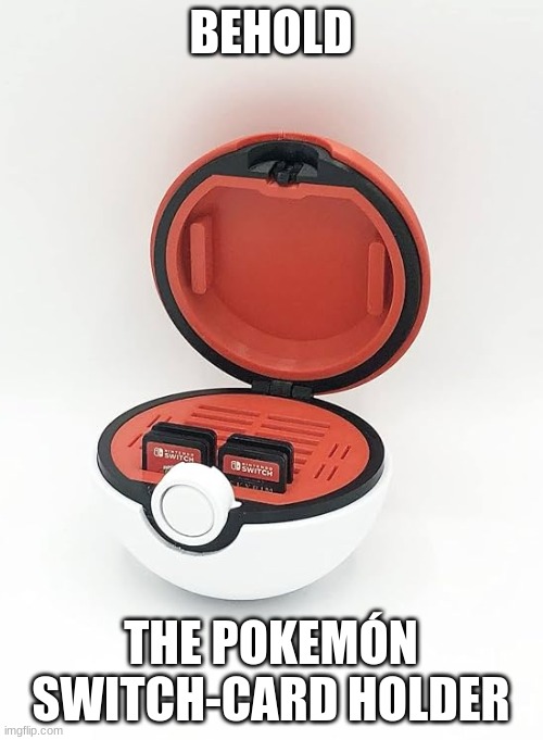 BEHOLD THE POKEMÓN SWITCH-CARD HOLDER | made w/ Imgflip meme maker