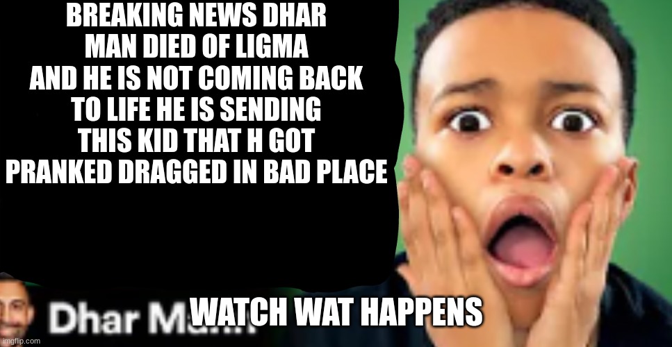 improtant video | BREAKING NEWS DHAR MAN DIED OF LIGMA AND HE IS NOT COMING BACK TO LIFE HE IS SENDING THIS KID THAT H GOT PRANKED DRAGGED IN BAD PLACE; WATCH WAT HAPPENS | image tagged in dhar mann thumbnail template,must watch | made w/ Imgflip meme maker