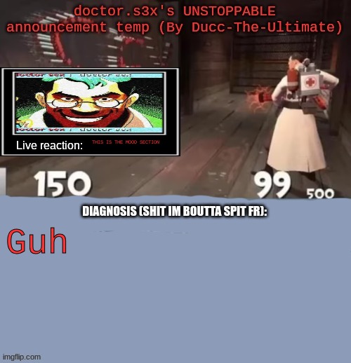 here's the finished announcement temp. All the text box places are in order. | THIS IS THE MOOD SECTION; Guh | image tagged in doctor s3x's unstoppable announcement temp by ducc-the-ultimate | made w/ Imgflip meme maker