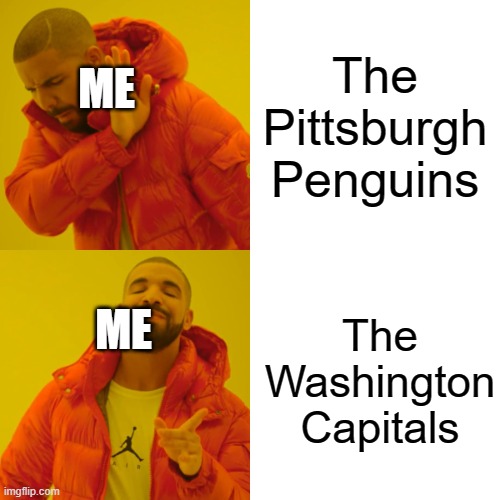 caps | The Pittsburgh Penguins; ME; The Washington Capitals; ME | image tagged in memes,drake hotline bling | made w/ Imgflip meme maker