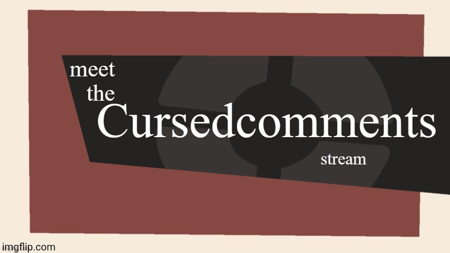 Meet the cursed comments stream | image tagged in meet the cursed comments stream by ninjakiller111113 | made w/ Imgflip meme maker
