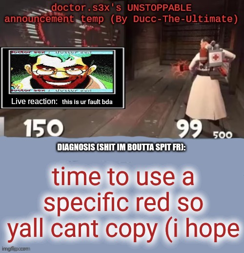 doctor.s3x's UNSTOPPABLE announcement temp (By Ducc-The-Ultimate | this is ur fault bda; time to use a specific red so yall cant copy (i hope | image tagged in doctor s3x's unstoppable announcement temp by ducc-the-ultimate | made w/ Imgflip meme maker