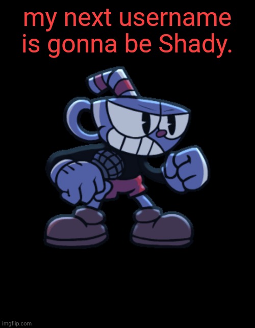 cuphead | my next username is gonna be Shady. | image tagged in cuphead | made w/ Imgflip meme maker