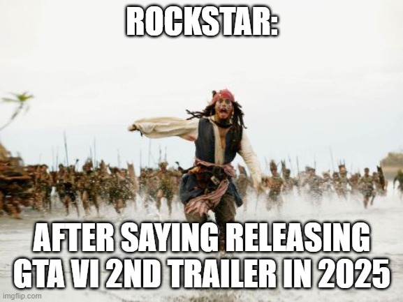 Rockstar holding gta 6 from us | ROCKSTAR:; AFTER SAYING RELEASING GTA VI 2ND TRAILER IN 2025 | image tagged in memes,jack sparrow being chased | made w/ Imgflip meme maker