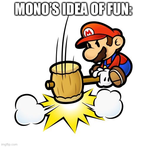 Mario Hammer Smash Meme | MONO’S IDEA OF FUN: | image tagged in memes,mario hammer smash | made w/ Imgflip meme maker