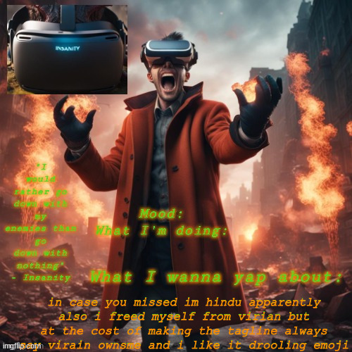 Insanity announcement temp | in case you missed im hindu apparently also i freed myself from virian but at the cost of making the tagline always say virain ownsme and i like it drooling emoji | image tagged in insanity announcement temp | made w/ Imgflip meme maker