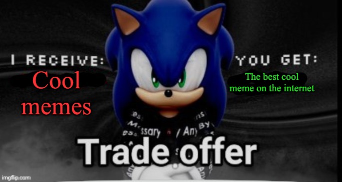 The Offer | The best cool meme on the internet; Cool memes | image tagged in sonic trade offer | made w/ Imgflip meme maker