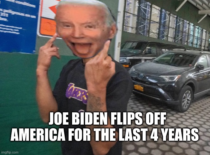 JOE BIDEN FLIPS OFF AMERICA FOR THE LAST 4 YEARS | image tagged in illegal immigration,joe biden,political meme,politics,political | made w/ Imgflip meme maker
