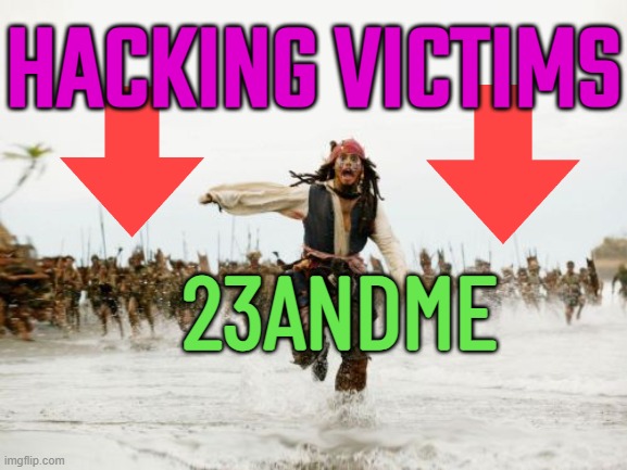 23andMe hack let "threat actor" access data | HACKING VICTIMS; 23ANDME | image tagged in memes,jack sparrow being chased,data,hackers,dna,lawsuit | made w/ Imgflip meme maker