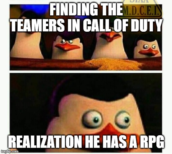 Penguins of Madagascar - Oh CRAP! | FINDING THE TEAMERS IN CALL OF DUTY; REALIZATION HE HAS A RPG | image tagged in penguins of madagascar - oh crap | made w/ Imgflip meme maker