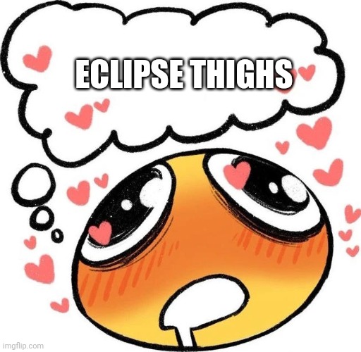 mmmm | ECLIPSE THIGHS | image tagged in dreaming drooling emoji | made w/ Imgflip meme maker