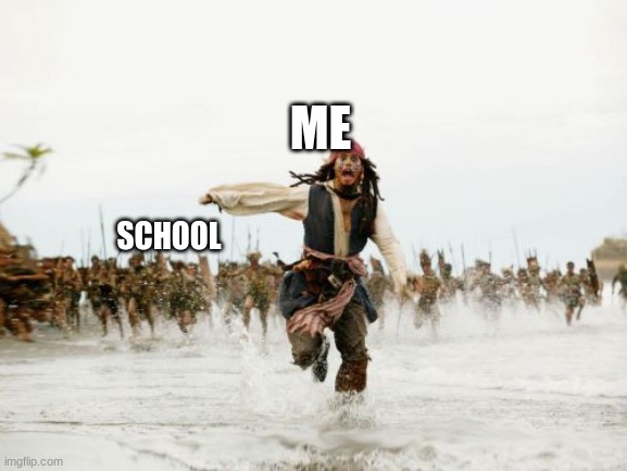 Bye Bye | ME; SCHOOL | image tagged in memes,jack sparrow being chased | made w/ Imgflip meme maker