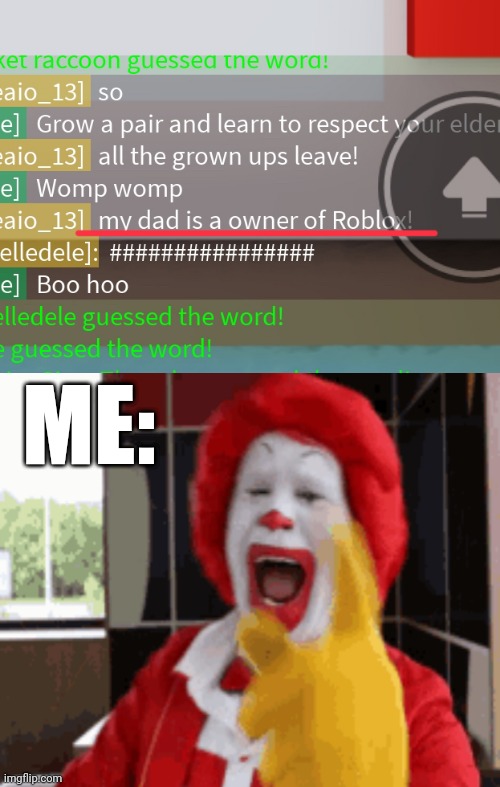 "My dad is a owner of Roblox" | ME: | image tagged in roblox,fun,memes | made w/ Imgflip meme maker