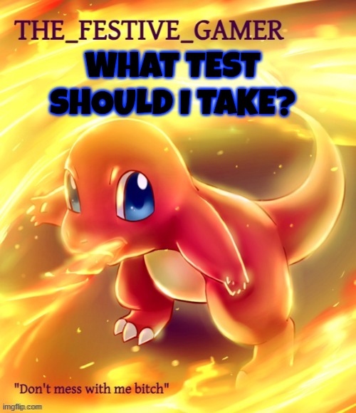 Festive gamer announcement template(made by eclipse) | WHAT TEST SHOULD I TAKE? | image tagged in festive gamer announcement template made by eclipse | made w/ Imgflip meme maker