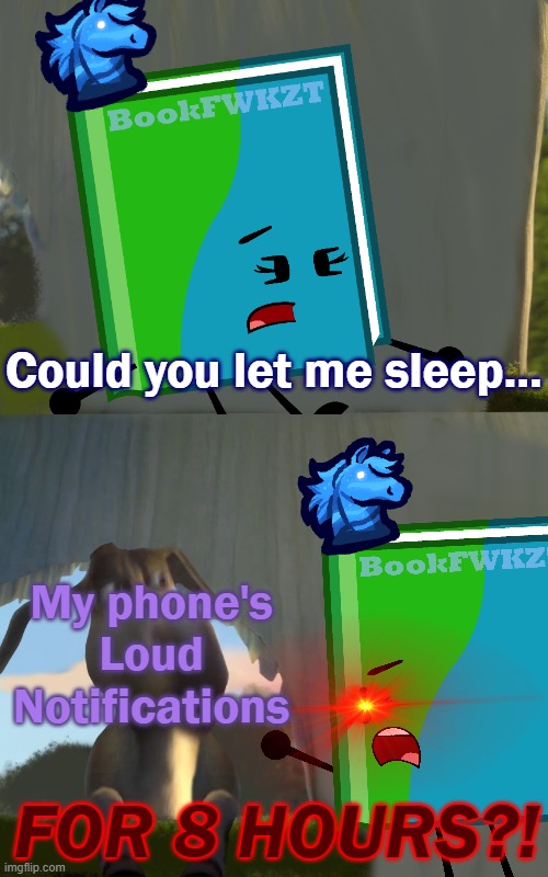 Seriously! I can't sleep with those annoying notifications sounding! | Could you let me sleep... My phone's Loud Notifications; FOR 8 HOURS?! | image tagged in shrek five minutes,bfdi | made w/ Imgflip meme maker