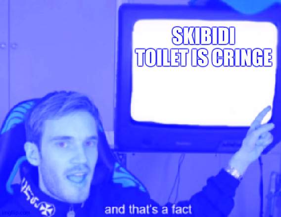 9 year olds gonna say were just trying to look cool but skibidi is in fact cringe | SKIBIDI TOILET IS CRINGE | image tagged in and that's a fact | made w/ Imgflip meme maker
