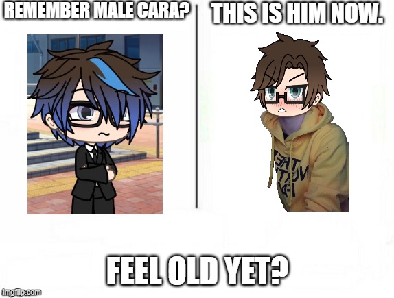 Male Cara has changed a lot since then. | REMEMBER MALE CARA? THIS IS HIM NOW. FEEL OLD YET? | image tagged in pop up school 2,pus2,male cara,feel old yet | made w/ Imgflip meme maker