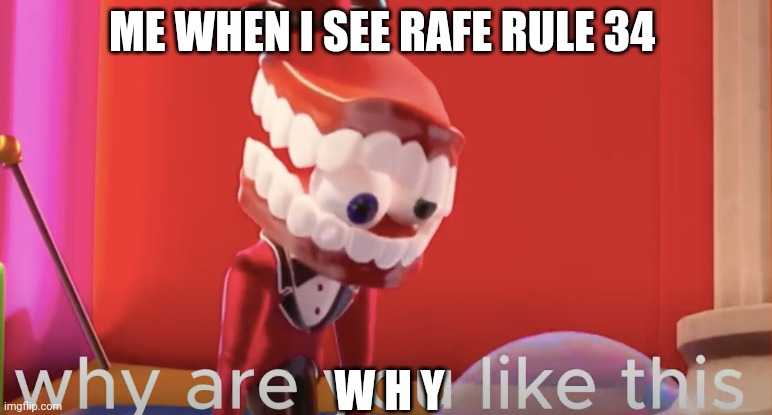 W H Y (I hate rule 34) | ME WHEN I SEE RAFE RULE 34; W H Y | image tagged in caine why are you like this,incredibox,the amazing digital circus | made w/ Imgflip meme maker
