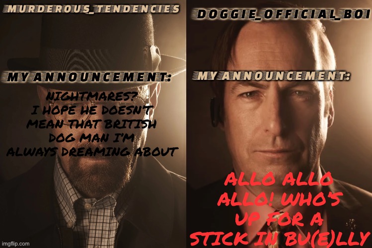 Doggie official and murderous temp | NIGHTMARES? I HOPE HE DOESN’T MEAN THAT BRITISH DOG MAN I’M ALWAYS DREAMING ABOUT; ALLO ALLO ALLO! WHO’S UP FOR A STICK IN BU(E)LLY | image tagged in doggie official and murderous temp | made w/ Imgflip meme maker
