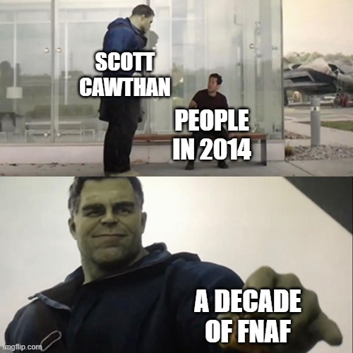 Hulk Taco | SCOTT CAWTHAN; PEOPLE IN 2014; A DECADE OF FNAF | image tagged in hulk taco | made w/ Imgflip meme maker