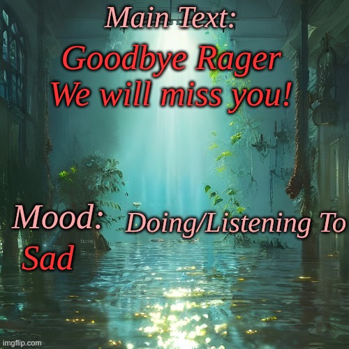 We will miss him... | Goodbye Rager We will miss you! Sad | image tagged in cakedoctor's template | made w/ Imgflip meme maker