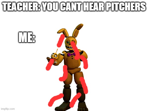 TEACHER: YOU CANT HEAR PITCHERS; ME: | made w/ Imgflip meme maker