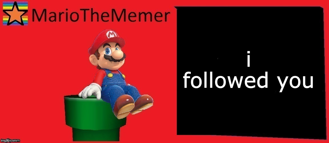 MarioTheMemer announcement template v1 | i followed you | image tagged in mariothememer announcement template v1 | made w/ Imgflip meme maker