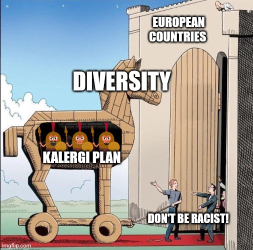 Please? | EUROPEAN COUNTRIES; DIVERSITY; KALERGI PLAN; DON'T BE RACIST! | image tagged in trojan horse | made w/ Imgflip meme maker