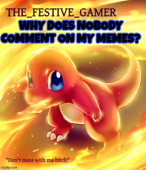 Festive gamer announcement template(made by eclipse) | WHY DOES NOBODY COMMENT ON MY MEMES? | image tagged in festive gamer announcement template made by eclipse | made w/ Imgflip meme maker