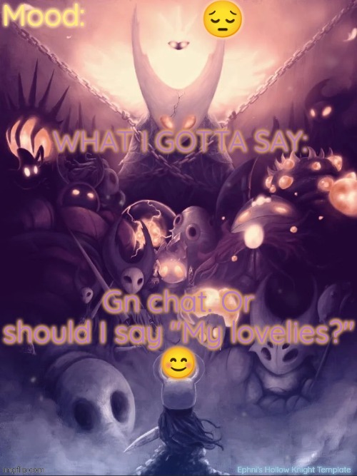 It's what you think. | 😔; Gn chat. Or should I say "My lovelies?"
😊 | image tagged in ephni's hollow knight template | made w/ Imgflip meme maker